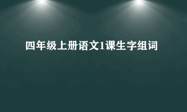 四年级上册语文1课生字组词