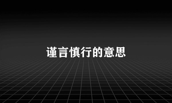 谨言慎行的意思