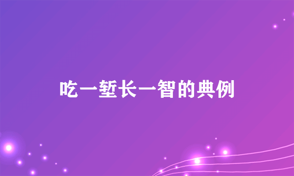 吃一堑长一智的典例