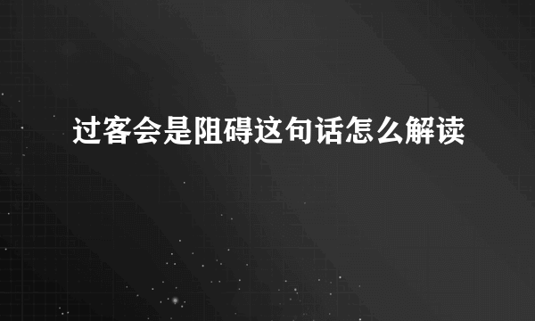 过客会是阻碍这句话怎么解读