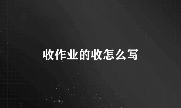 收作业的收怎么写