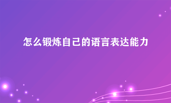 怎么锻炼自己的语言表达能力