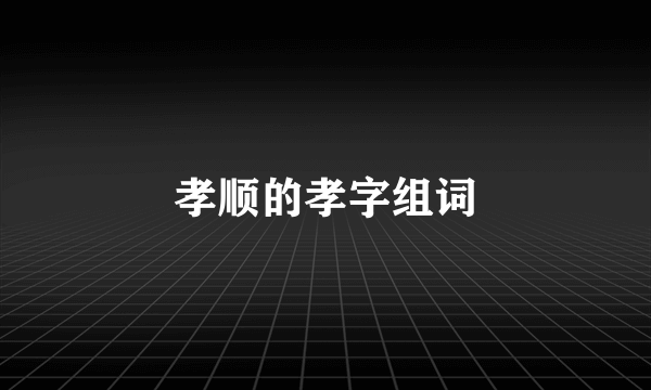 孝顺的孝字组词