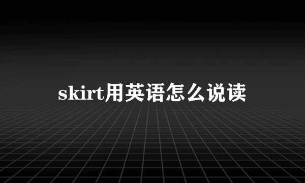skirt用英语怎么说读