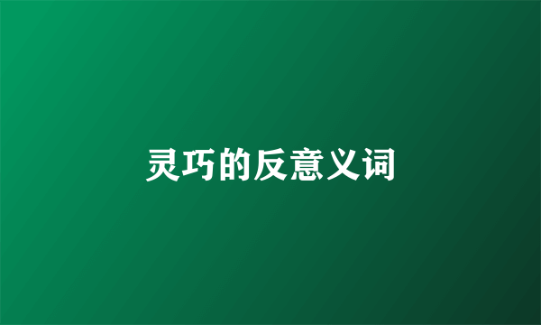 灵巧的反意义词