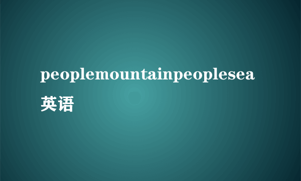 peoplemountainpeoplesea英语