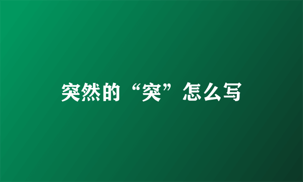 突然的“突”怎么写