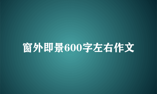 窗外即景600字左右作文