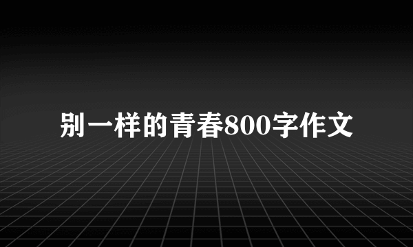 别一样的青春800字作文