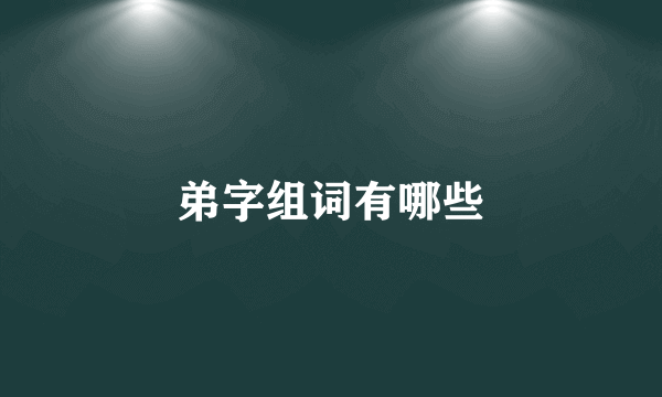 弟字组词有哪些