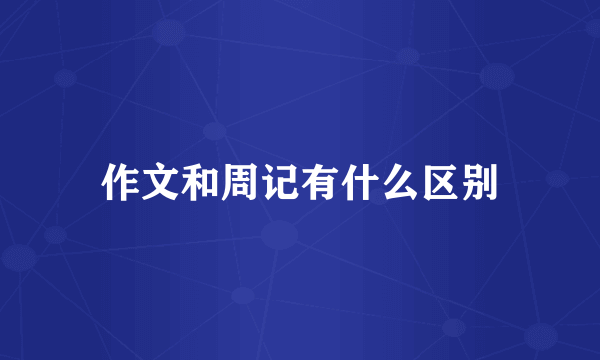 作文和周记有什么区别