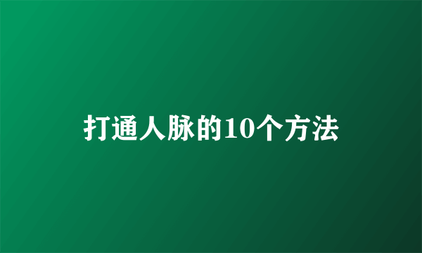 打通人脉的10个方法