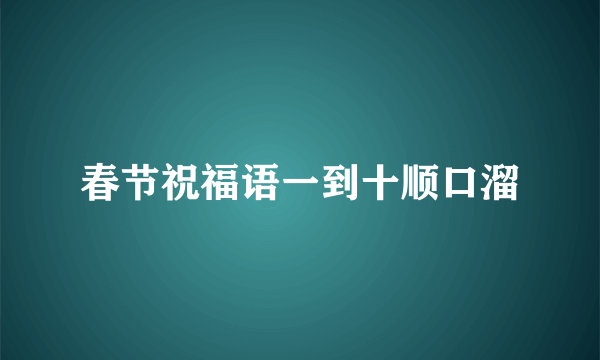 春节祝福语一到十顺口溜