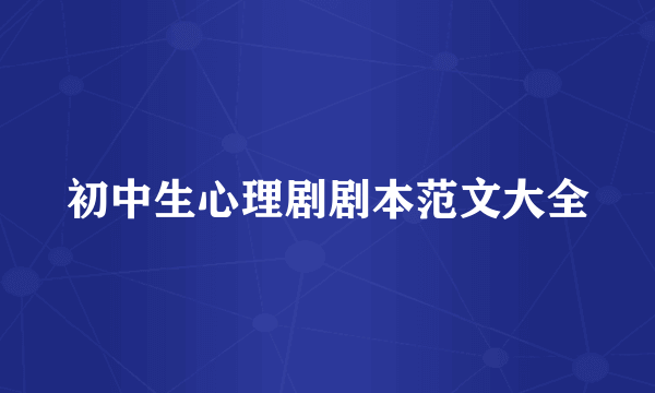 初中生心理剧剧本范文大全