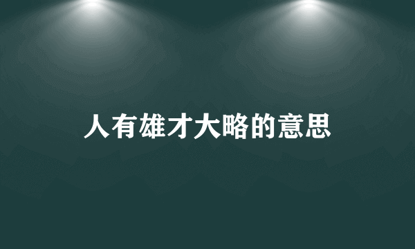 人有雄才大略的意思