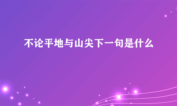 不论平地与山尖下一句是什么