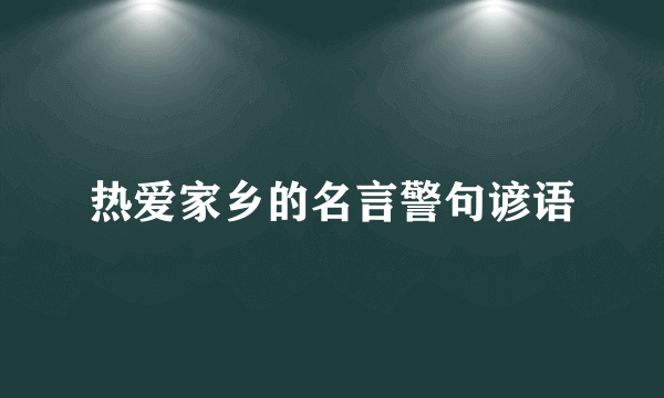 热爱家乡的名言警句谚语