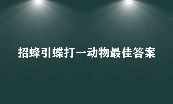 招蜂引蝶打一动物最佳答案