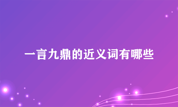一言九鼎的近义词有哪些