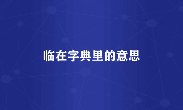 临在字典里的意思
