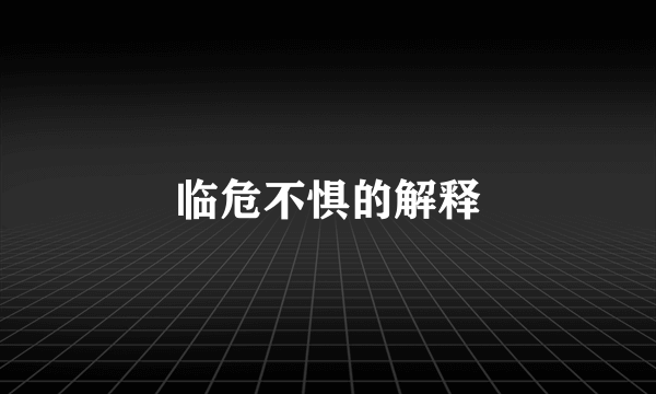 临危不惧的解释
