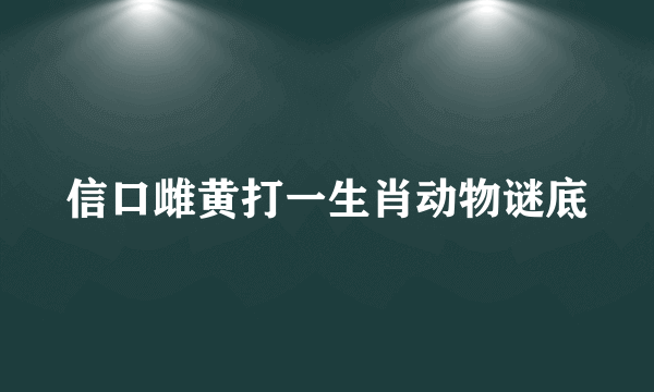 信口雌黄打一生肖动物谜底