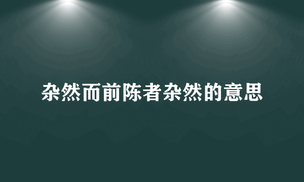 杂然而前陈者杂然的意思