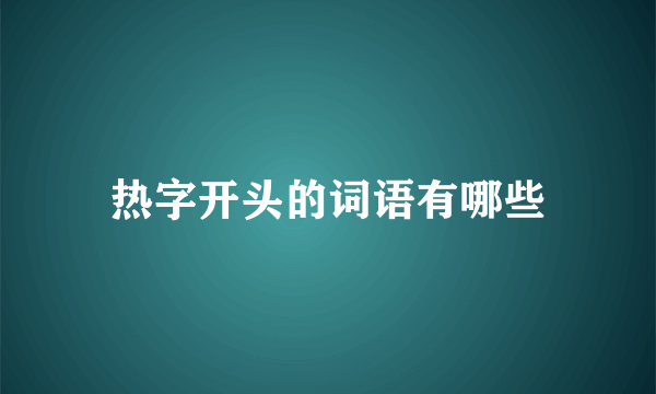 热字开头的词语有哪些