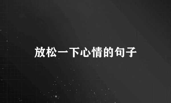 放松一下心情的句子