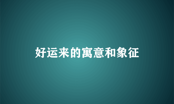 好运来的寓意和象征