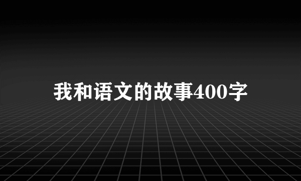 我和语文的故事400字