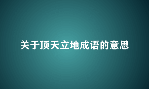 关于顶天立地成语的意思