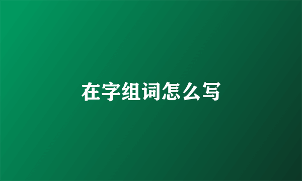 在字组词怎么写