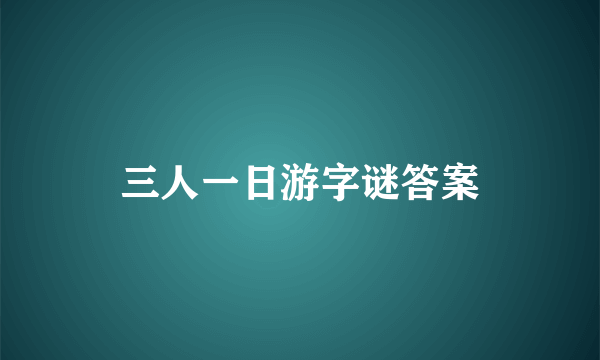 三人一日游字谜答案