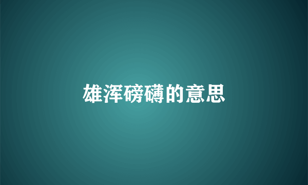 雄浑磅礴的意思
