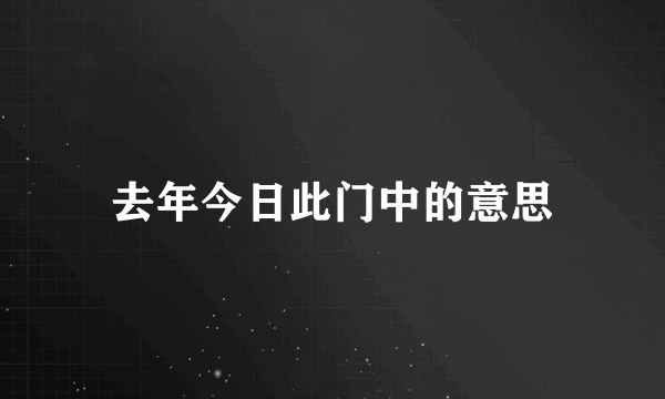 去年今日此门中的意思