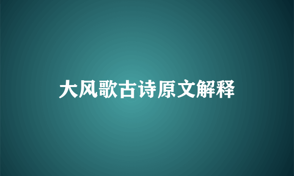 大风歌古诗原文解释