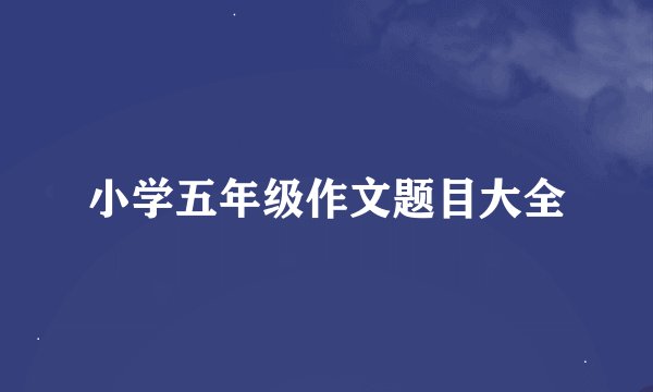 小学五年级作文题目大全