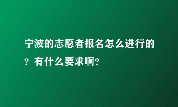 宁波的志愿者报名怎么进行的？有什么要求啊？