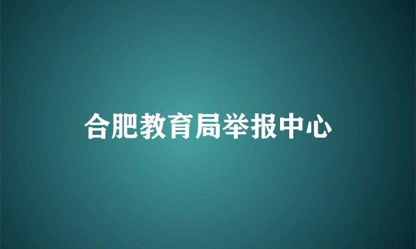 合肥教育局举报中心