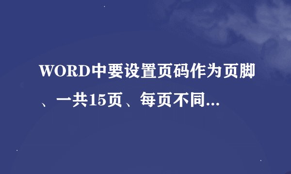 WORD中要设置页码作为页脚、一共15页、每页不同、请问怎么设置啊？