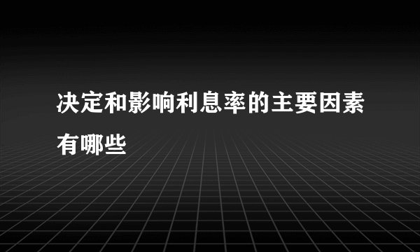 决定和影响利息率的主要因素有哪些