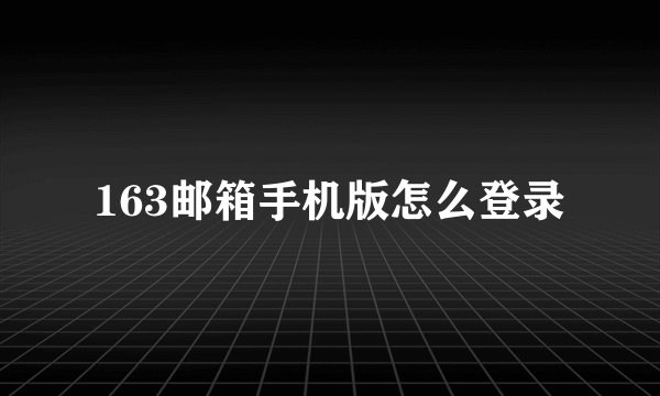 163邮箱手机版怎么登录
