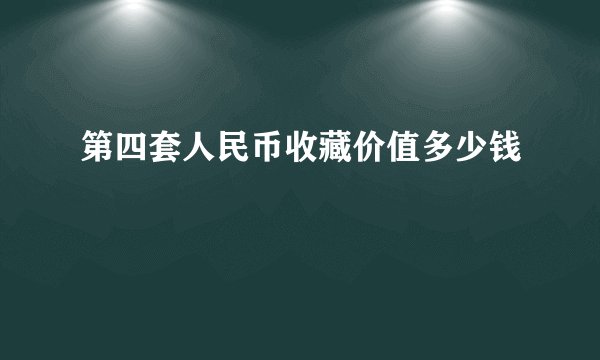 第四套人民币收藏价值多少钱