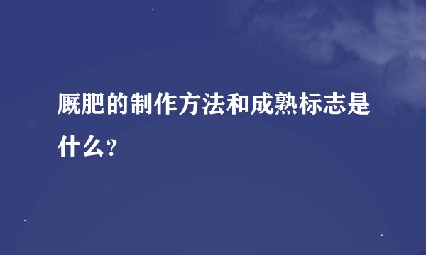 厩肥的制作方法和成熟标志是什么？