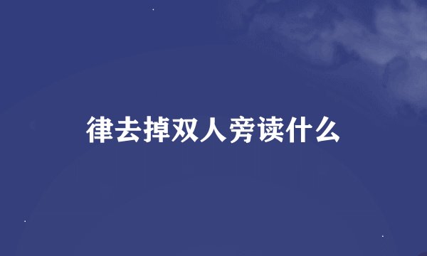 律去掉双人旁读什么