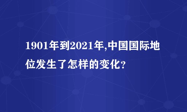 1901年到2021年,中国国际地位发生了怎样的变化？
