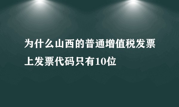 为什么山西的普通增值税发票上发票代码只有10位