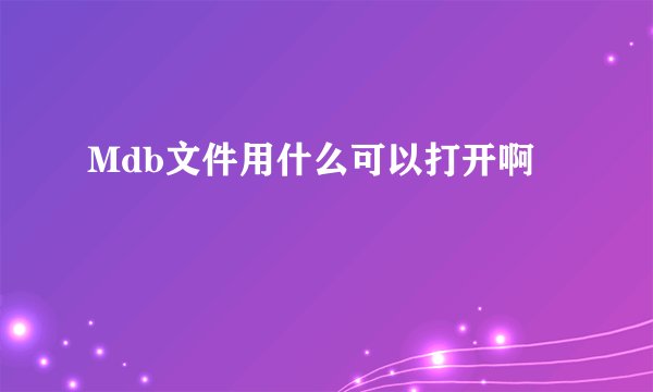 Mdb文件用什么可以打开啊