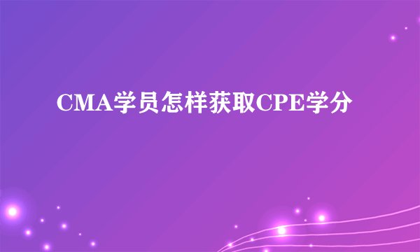 CMA学员怎样获取CPE学分
